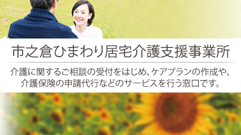 市之倉ひまわり居宅介護支援事業所　介護に関するご相談の受付をはじめ、ケアプランの作成や、介護保険の申請代行などのサービスを行う窓口です。